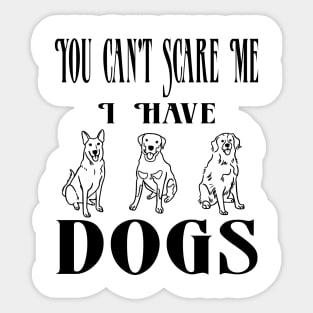 You Can't Scare Me I Have Three Dogs Sticker